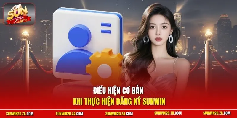 Điều kiện cơ bản khi thực hiện đăng ký SUNWIN