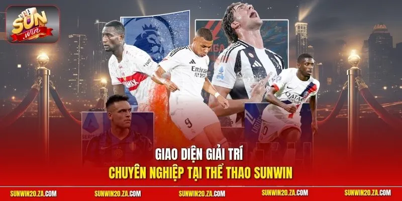 Giao diện giải trí chuyên nghiệp tại thể thao SUNWIN