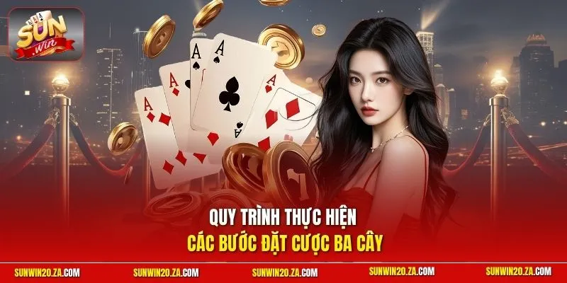 Quy trình thực hiện các bước đặt cược Ba Cây