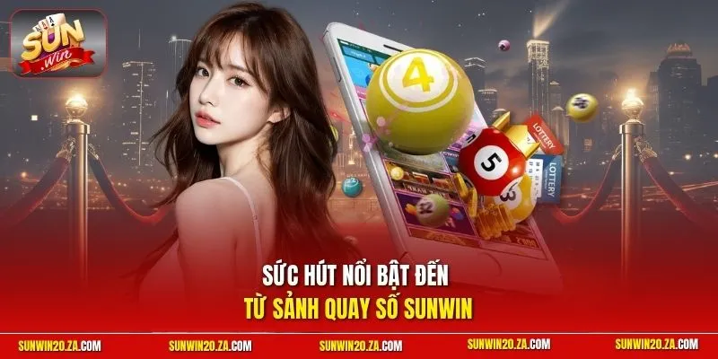 Sức hút nổi bật đến từ sảnh quay số SUNWIN