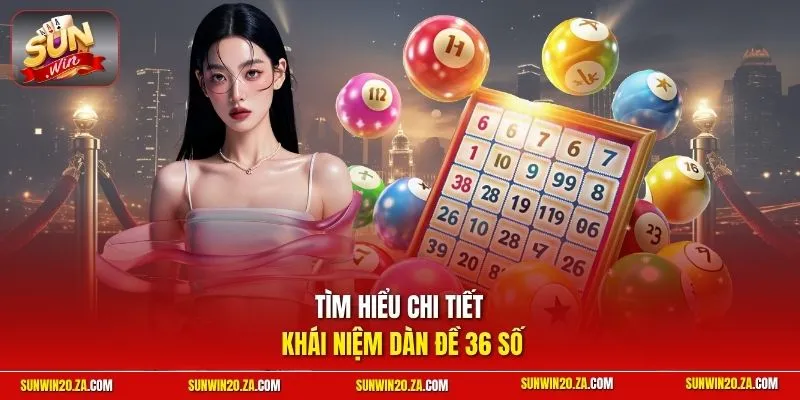 Tìm hiểu chi tiết khái niệm dàn đề 36 số