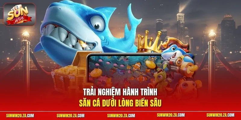 Trải nghiệm hành trình săn cá dưới lòng biển sâu